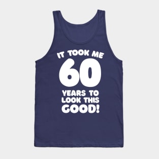 It Took Me 60 Years To Look This Good - Funny Birthday Design Tank Top